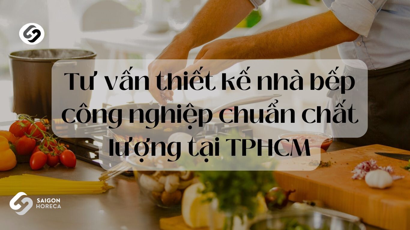 Tư vấn thiết kế bếp nhà hàng bếp công nghiệp tại TPHCM