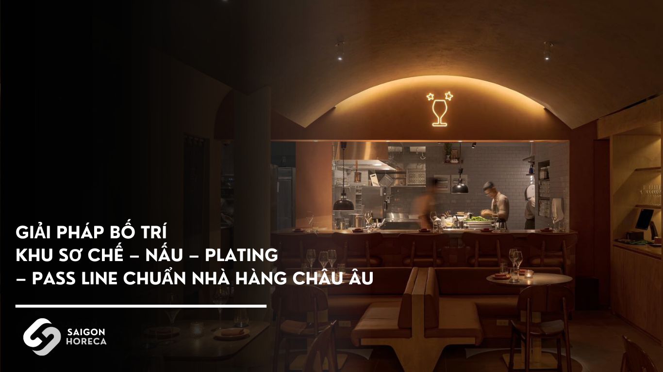 Giải pháp bố trí khu sơ chế – nấu – plating – pass line bếp chuẩn nhà hàng châu Âu